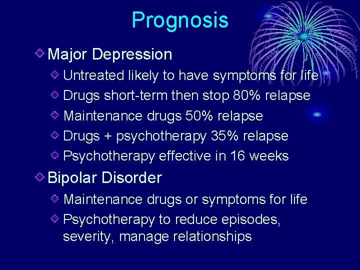 Prognosis Major Depression Untreated likely to have symptoms for life Drugs short-term then stop