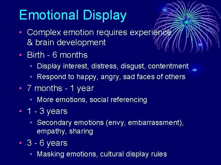 Emotional Display • Complex emotion requires experience & brain development • Birth - 6