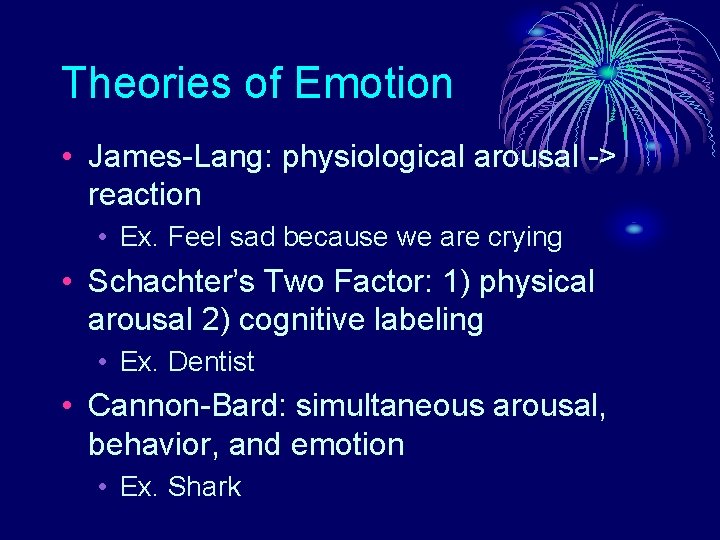 Theories of Emotion • James-Lang: physiological arousal -> reaction • Ex. Feel sad because