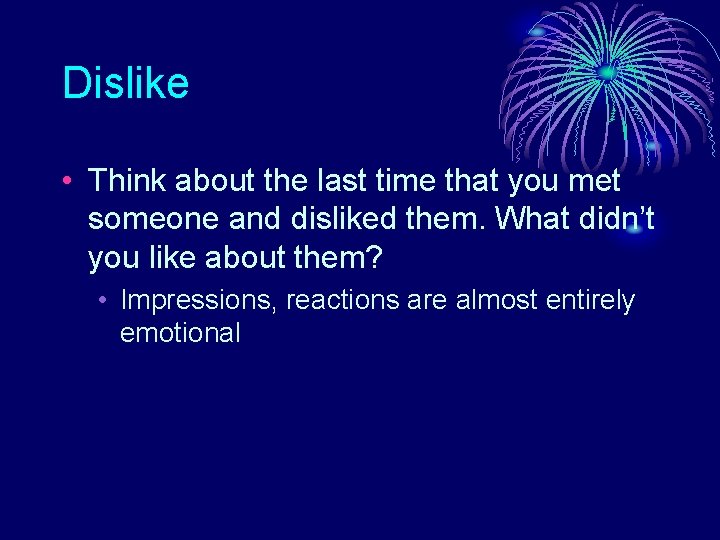 Dislike • Think about the last time that you met someone and disliked them.