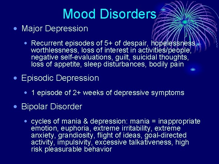 Mood Disorders • Major Depression • Recurrent episodes of 5+ of despair, hopelessness, worthlessness,