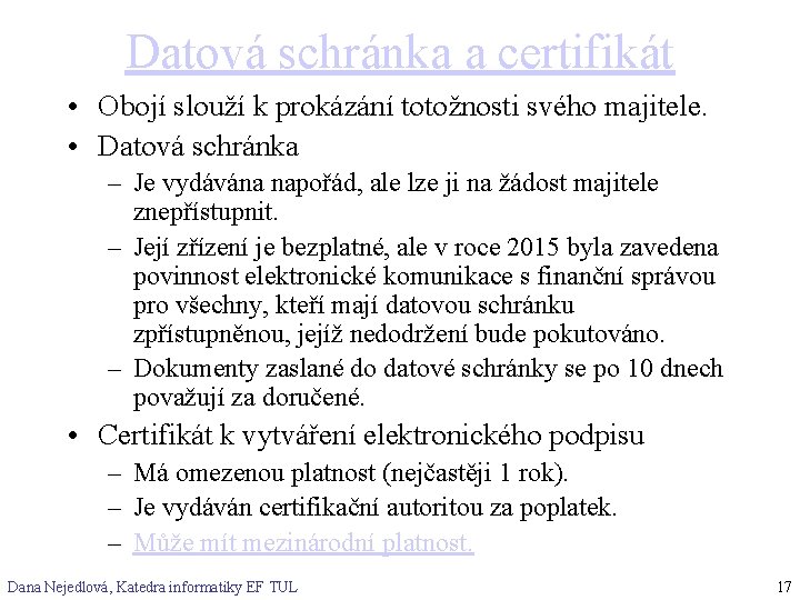 Datová schránka a certifikát • Obojí slouží k prokázání totožnosti svého majitele. • Datová