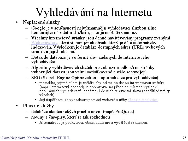 Vyhledávání na Internetu • Neplacené služby – Google je v současnosti nejvýznamnější vyhledávací službou