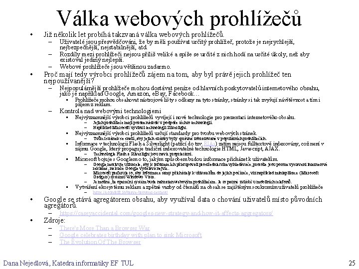  • Válka webových prohlížečů Již několik let probíhá takzvaná válka webových prohlížečů. –