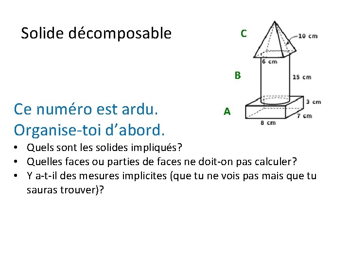 Solide décomposable C B Ce numéro est ardu. Organise-toi d’abord. A • Quels sont