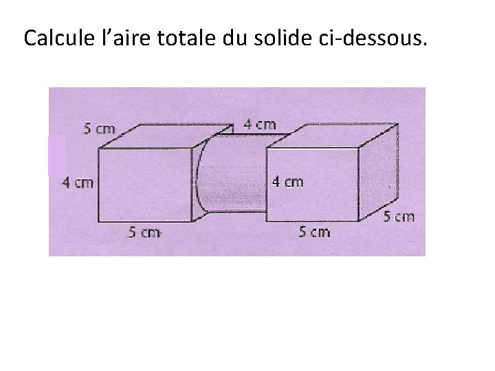 Calcule l’aire totale du solide ci-dessous. 