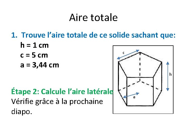 Aire totale 1. Trouve l’aire totale de ce solide sachant que: h = 1