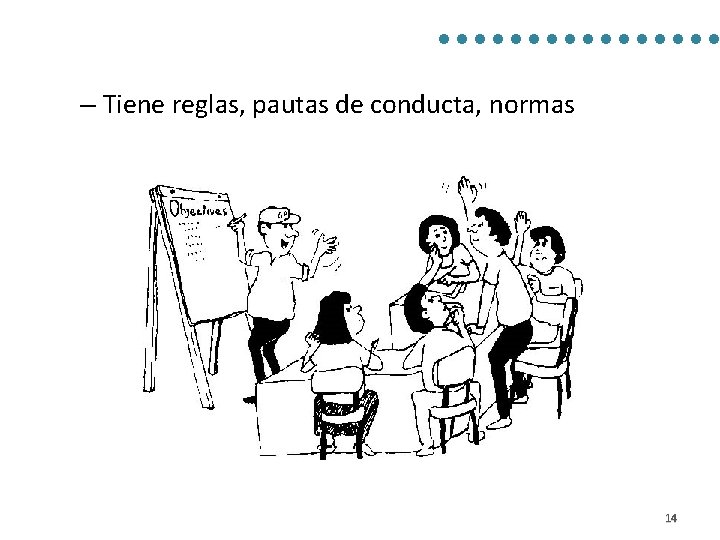 – Tiene reglas, pautas de conducta, normas 14 