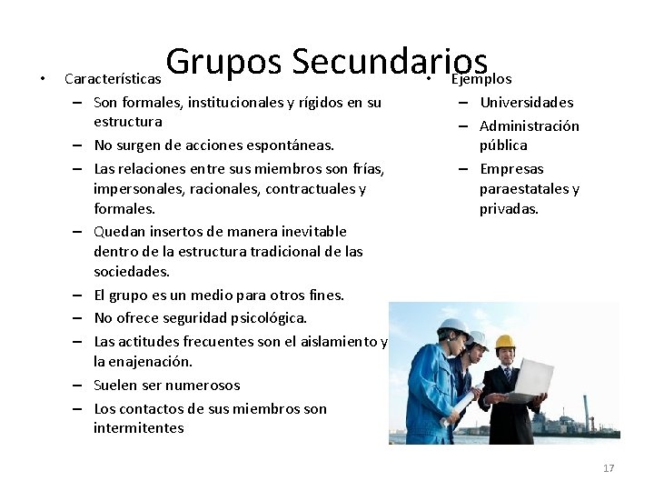  • Grupos Secundarios • Ejemplos Características – Son formales, institucionales y rígidos en