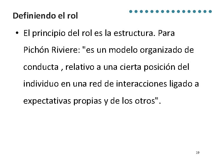 Definiendo el rol • El principio del rol es la estructura. Para Pichón Riviere: