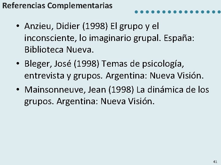 Referencias Complementarias • Anzieu, Didier (1998) El grupo y el inconsciente, lo imaginario grupal.