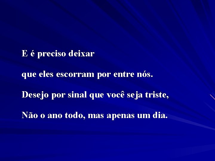 E é preciso deixar que eles escorram por entre nós. Desejo por sinal que