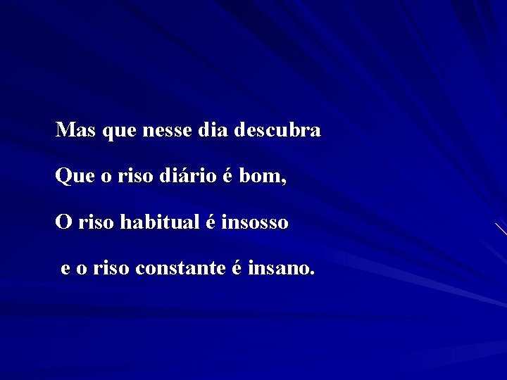 Mas que nesse dia descubra Que o riso diário é bom, O riso habitual