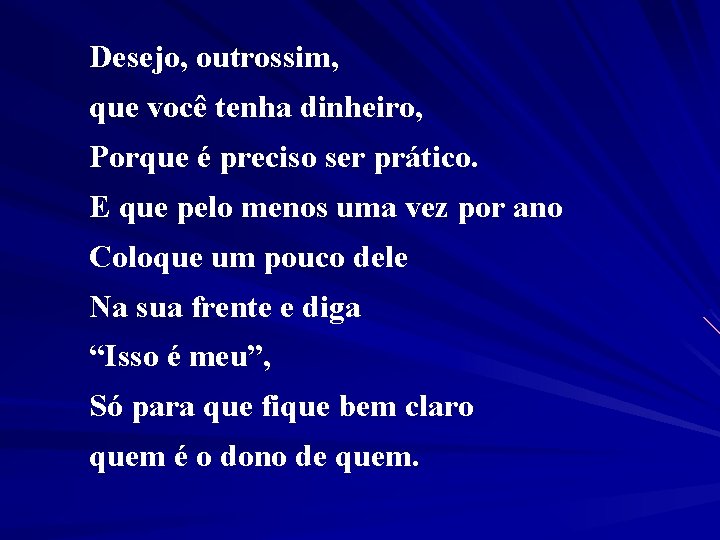 Desejo, outrossim, que você tenha dinheiro, Porque é preciso ser prático. E que pelo