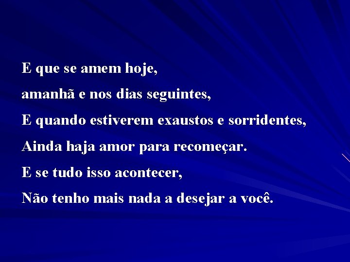 E que se amem hoje, amanhã e nos dias seguintes, E quando estiverem exaustos