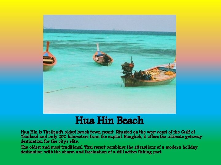 Hua Hin Beach Hua Hin is Thailand's oldest beach town resort. Situated on the