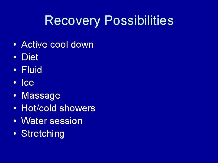Recovery Possibilities • • Active cool down Diet Fluid Ice Massage Hot/cold showers Water