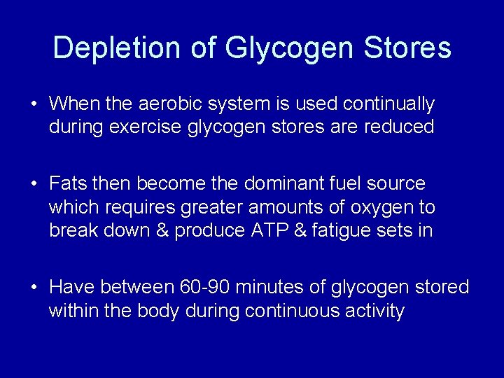 Depletion of Glycogen Stores • When the aerobic system is used continually during exercise