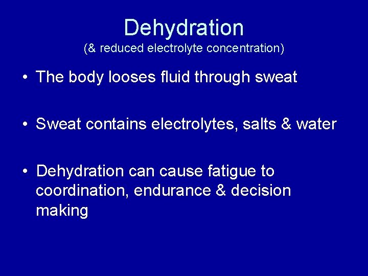 Dehydration (& reduced electrolyte concentration) • The body looses fluid through sweat • Sweat