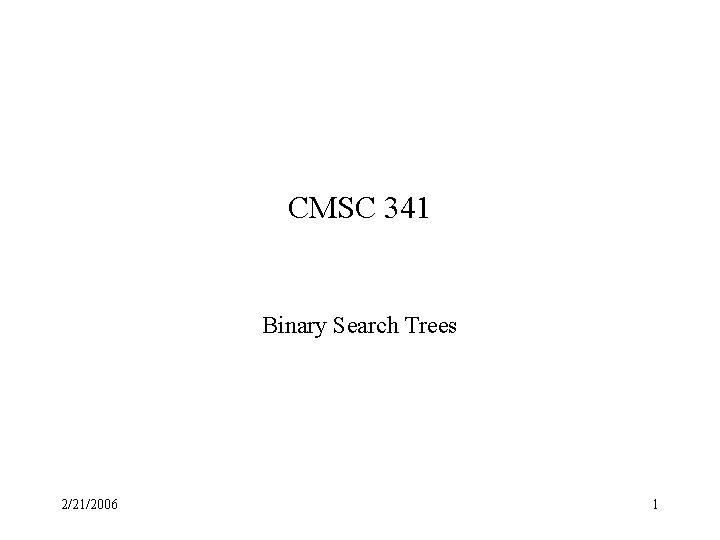 CMSC 341 Binary Search Trees 2/21/2006 1 