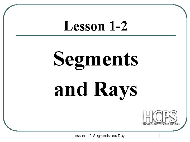 Lesson 1 -2 Segments and Rays Lesson 1 -2: Segments and Rays 1 