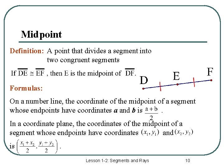 Midpoint Definition: A point that divides a segment into two congruent segments Formulas: On