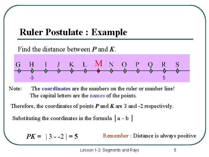 Ruler Postulate : Example Find the distance between P and K. Note: The coordinates