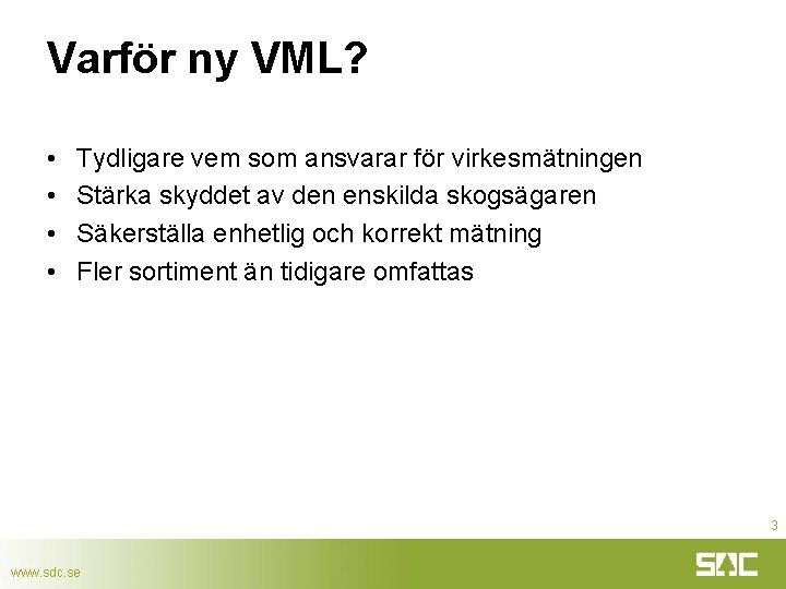 Varför ny VML? • • Tydligare vem som ansvarar för virkesmätningen Stärka skyddet av