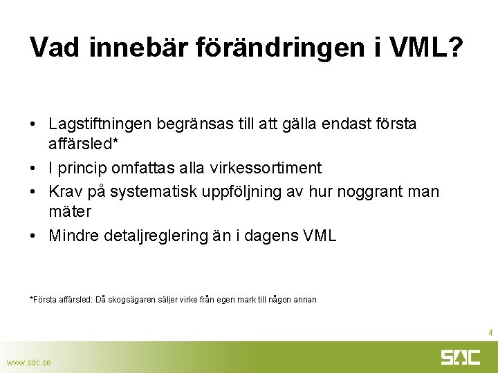 Vad innebär förändringen i VML? • Lagstiftningen begränsas till att gälla endast första affärsled*