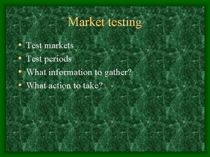 Market testing • • Test markets Test periods What information to gather? What action