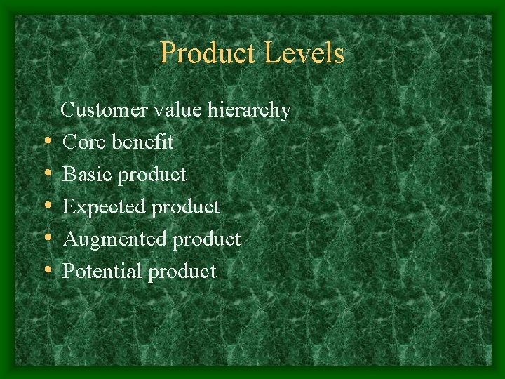 Product Levels • • • Customer value hierarchy Core benefit Basic product Expected product