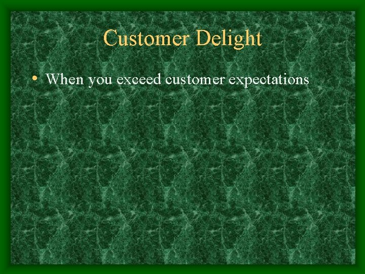 Customer Delight • When you exceed customer expectations 