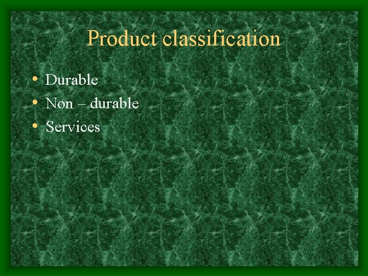Product classification • Durable • Non – durable • Services 