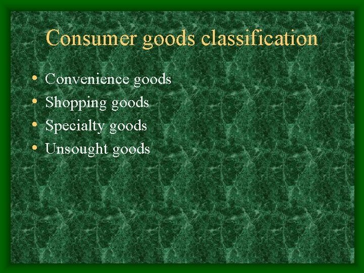 Consumer goods classification • • Convenience goods Shopping goods Specialty goods Unsought goods 