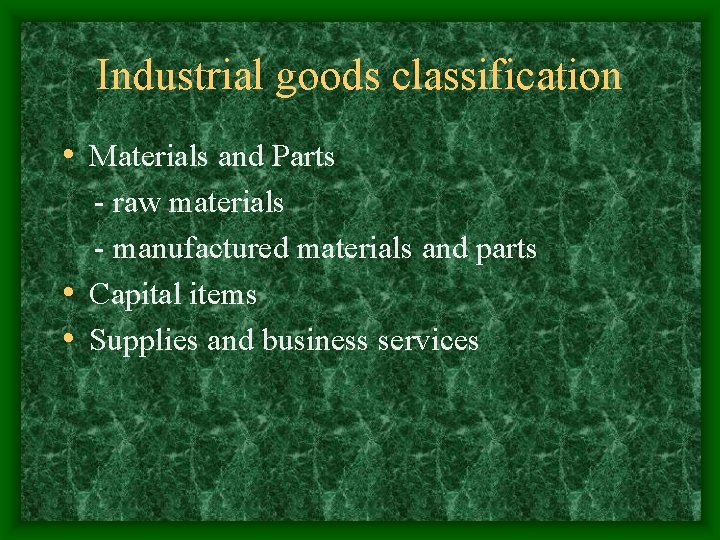 Industrial goods classification • Materials and Parts - raw materials - manufactured materials and