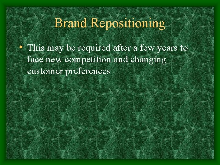 Brand Repositioning • This may be required after a few years to face new