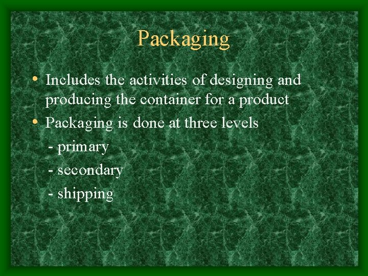 Packaging • Includes the activities of designing and producing the container for a product