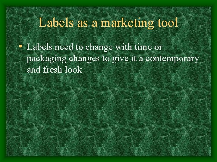 Labels as a marketing tool • Labels need to change with time or packaging