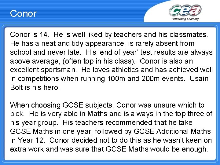 Conor is 14. He is well liked by teachers and his classmates. He has
