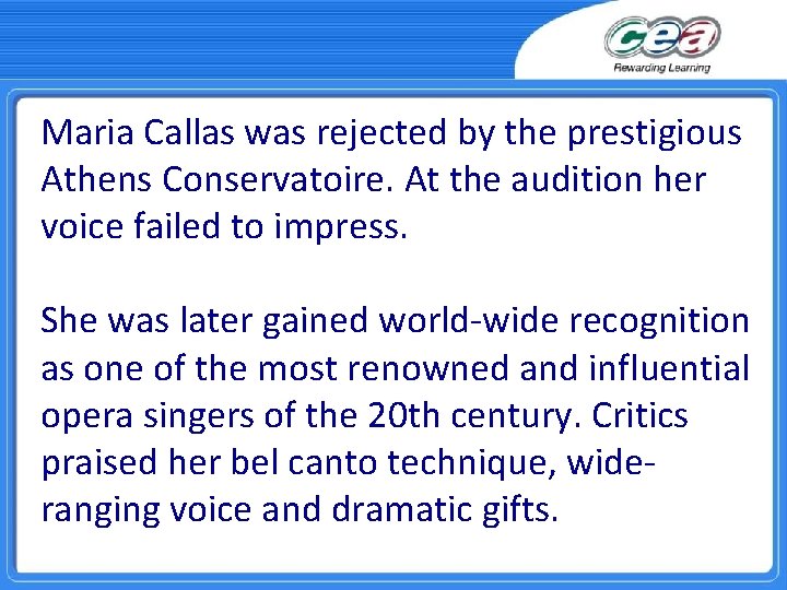 Maria Callas was rejected by the prestigious Athens Conservatoire. At the audition her voice