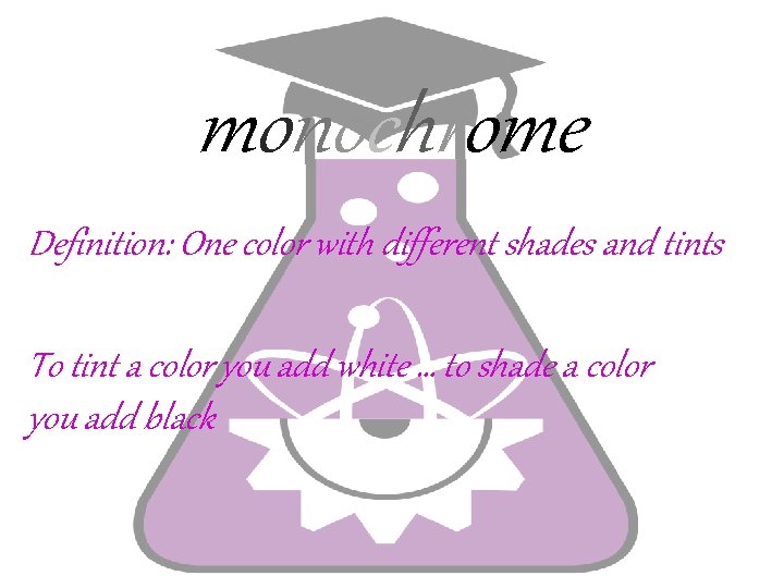 monochrome Definition: One color with different shades and tints To tint a color you