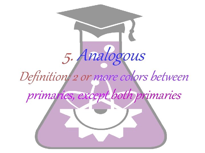 5. Analogous Definition: 2 or more colors between primaries, except both primaries 
