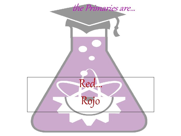 the Primaries are… Red… Rojo 