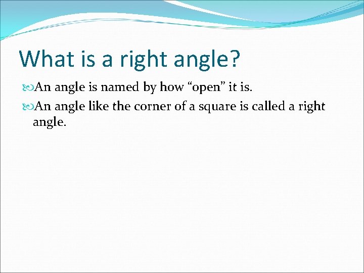 What is a right angle? An angle is named by how “open” it is.
