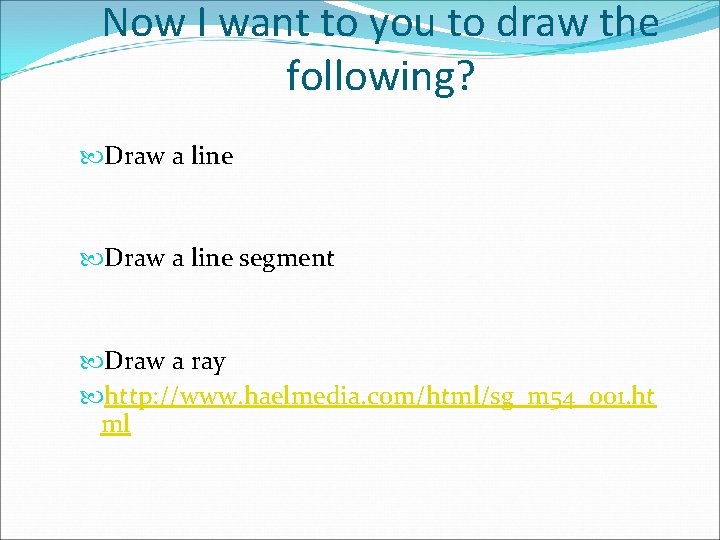 Now I want to you to draw the following? Draw a line segment Draw