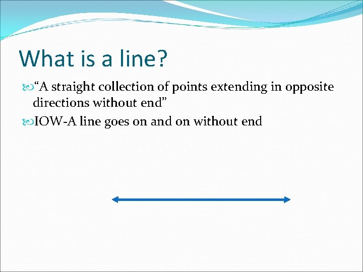 What is a line? “A straight collection of points extending in opposite directions without