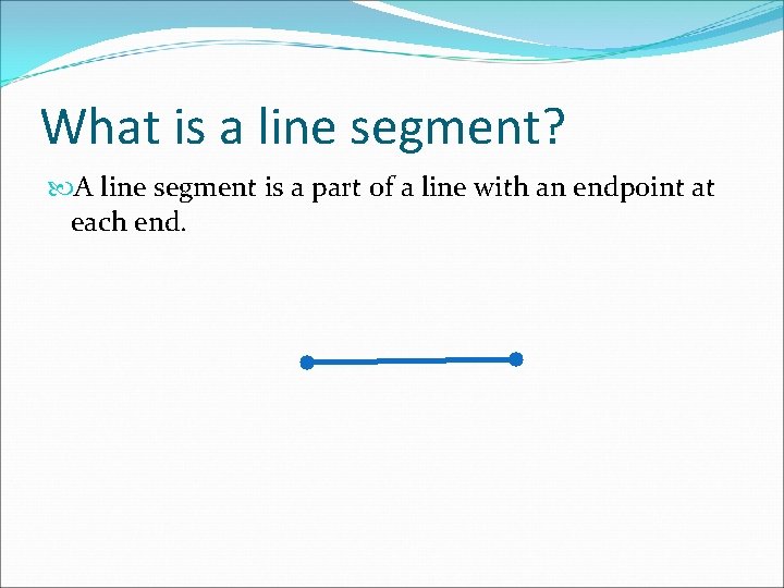 What is a line segment? A line segment is a part of a line