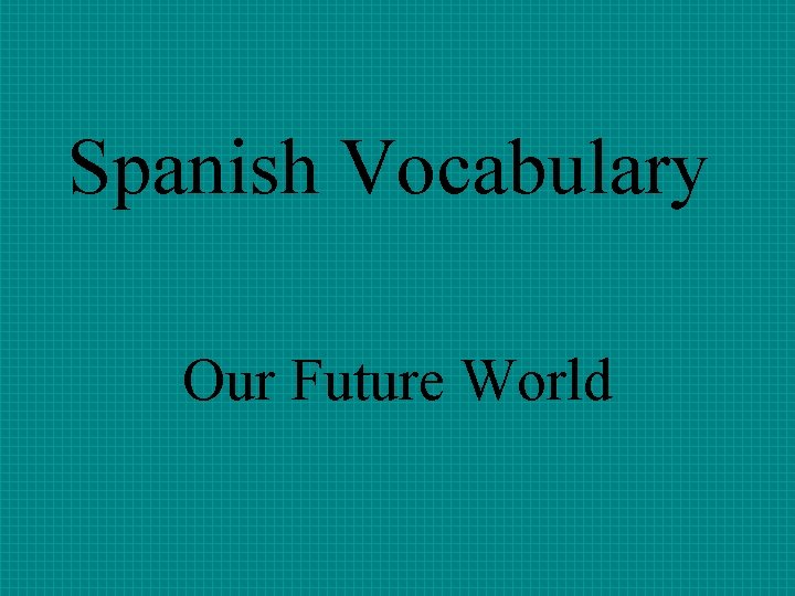 Spanish Vocabulary Our Future World 