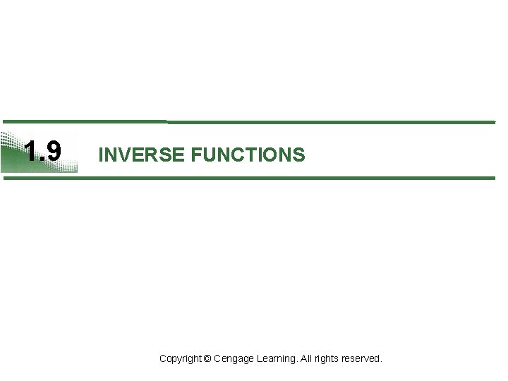 1. 9 INVERSE FUNCTIONS Copyright © Cengage Learning. All rights reserved. 