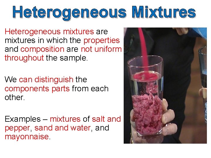Heterogeneous Mixtures Heterogeneous mixtures are mixtures in which the properties and composition are not